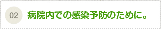 病院内での感染予防のために。